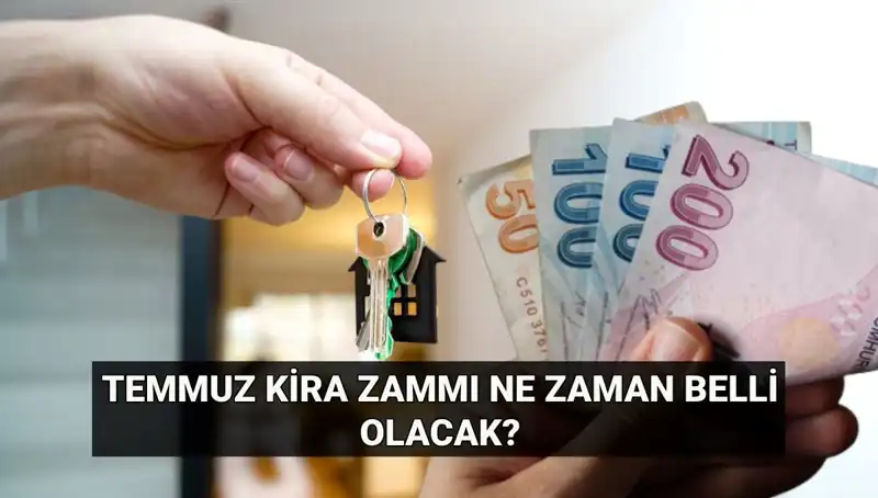 Kiralar Ne Kadar Artacak? Temmuz Ayı Kira Zamları Ne Zaman Açıklanacak?