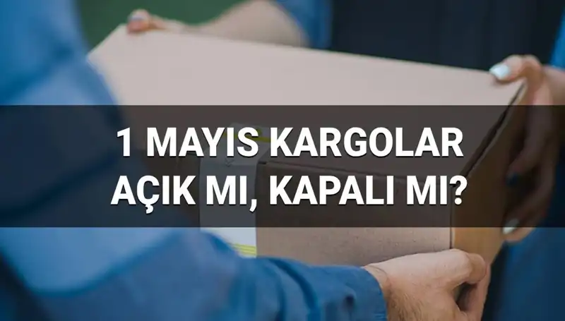 Kargo Firmalarının 1 Mayıs'taki Çalışma Durumu: Açık mı, Kapalı mı?