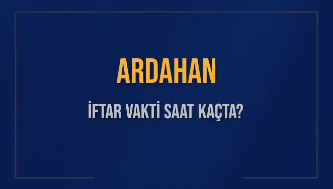 Ardahan'da İftar Vakti: Bugün Ezan Saati Ne Zaman?