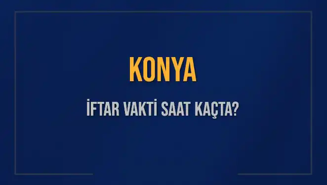 Konya'da Ramazan İftarı Zamanı: Bugün İftar Vakti Saat Kaçta?