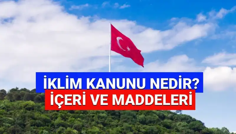2025 İklim Kanunu: Yeni Değişiklikler ve Yürürlüğe Girmesi Beklenen Maddeler