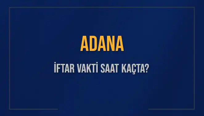 Adana’da 3 Mart 2025 İftar Vakti ve Akşam Ezanı Saati Açıklandı!