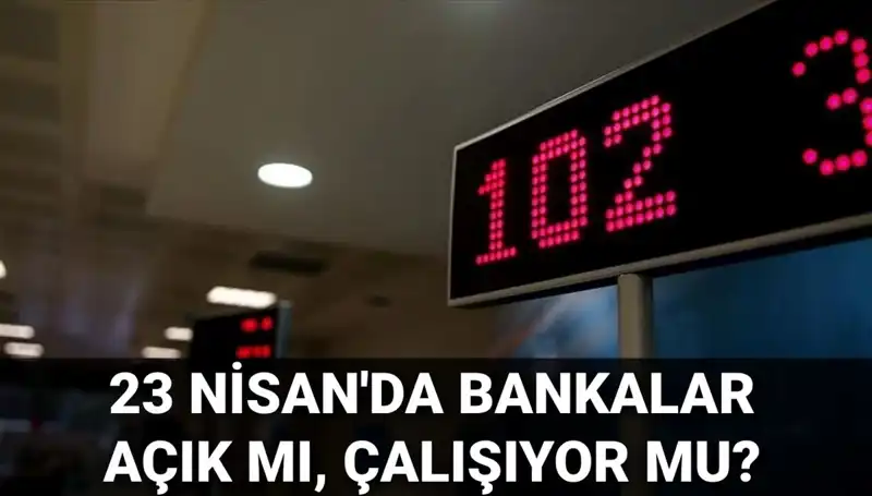 23 Nisan'da Bankalar Açık mı? Öğrenmek İçin Tıklayın!