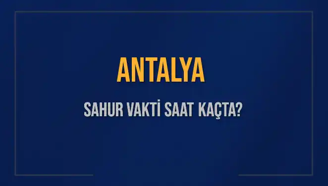 Antalya'da Sahur Vakti: 2025 Yılı İçin Saat Bilgileri