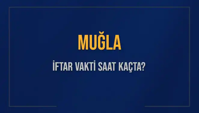 Muğla İftar Vakti: Akşam Ezanı Ne Zaman Okunacak?