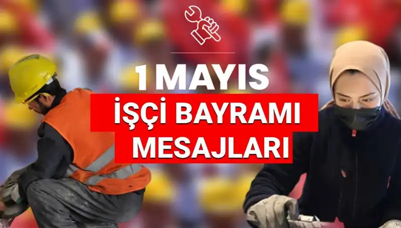 1 Mayıs İşçi Bayramı'nda Duygu Dolu Mesajlar ve Sözler