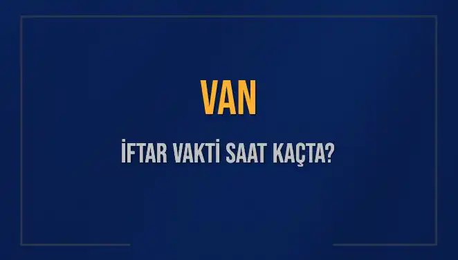 Van'da İftar Vakti: 5 Mart 2025'te Ezan Saati Nedir?