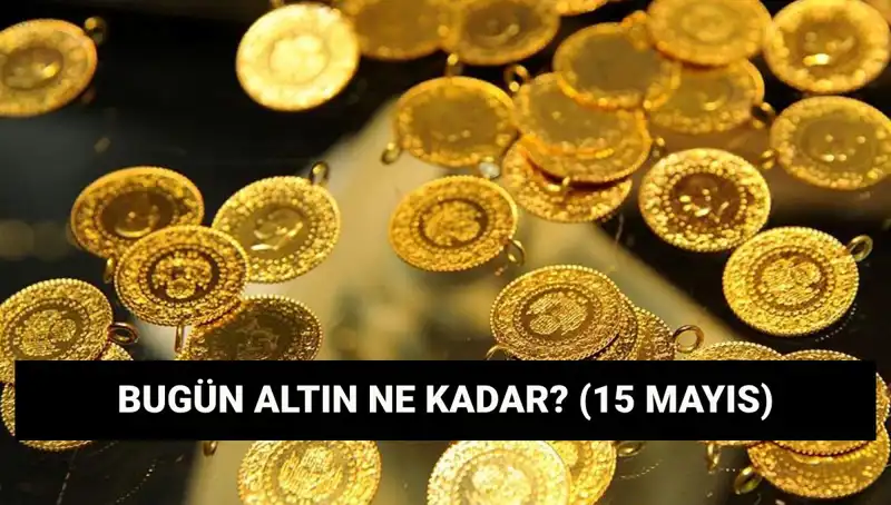 Altın Fiyatları 15 Mayıs'ta Düşüş Mü Kayıt Etti? Gram ve Çeyrek Altın Ne Kadar?