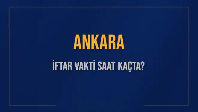 Ankara'da İftar Vakti: 3 Mart 2025'te Saat Kaçta Ezan Okunacak?