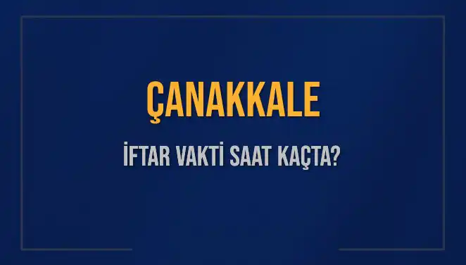 Çanakkale İftar Vakti 2025: Detaylar ve Hesaplamalar Burada!