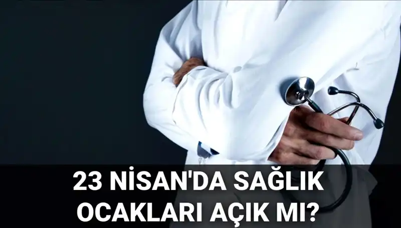 23 Nisan’da Sağlık Ocakları ve Hastaneler Açık mı, Kapalı mı? İşte Cevabı!