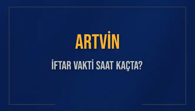 Artvin'de İftar Vakti: Bugün Kaçta Ezan Okunacak?