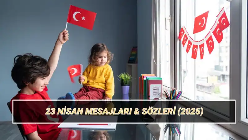 23 Nisan Ulusal Egemenlik ve Çocuk Bayramı İçin Özel Mesajlar