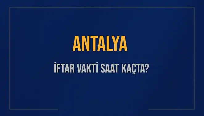 Antalya'da İftar Vakti Bugün Saat Kaçta? Tüm Detaylar Burada!