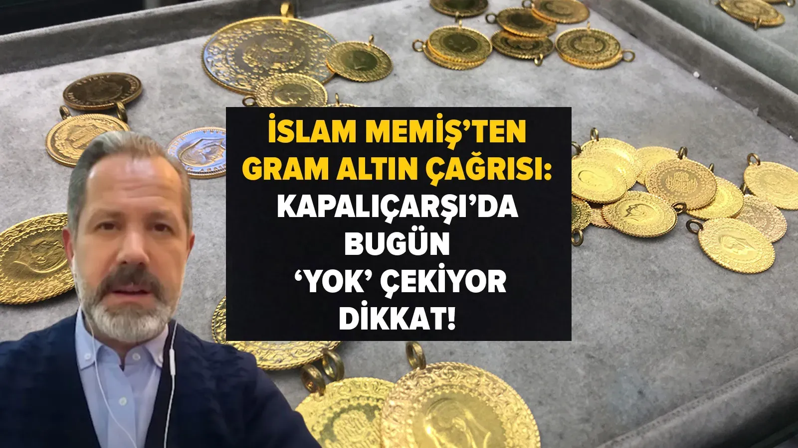 İslam Memiş’ten Gram Altın Uyarısı: Kapalıçarşı’da Bugün “Yok Çekiyor”, Dikkat!
